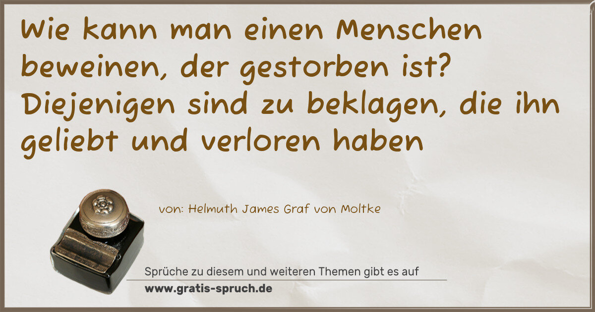 Spruchbild: Wie kann man einen Menschen beweinen, der gestorben ist? Diejenigen sind zu beklagen, die …