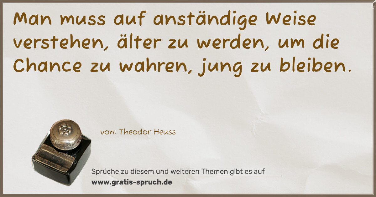 Spruchbild: Man muss auf anständige Weise verstehen, älter zu werden, um die Chance zu wahren, jung …