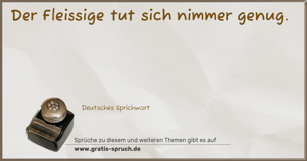 Spruchbild: Der Fleissige tut sich nimmer genug.