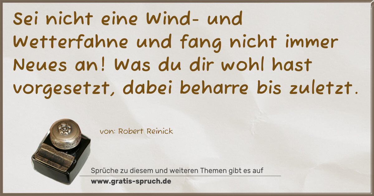 Spruchbild: Sei nicht eine Wind- und Wetterfahne und fang nicht immer Neues an! Was du dir wohl hast v …