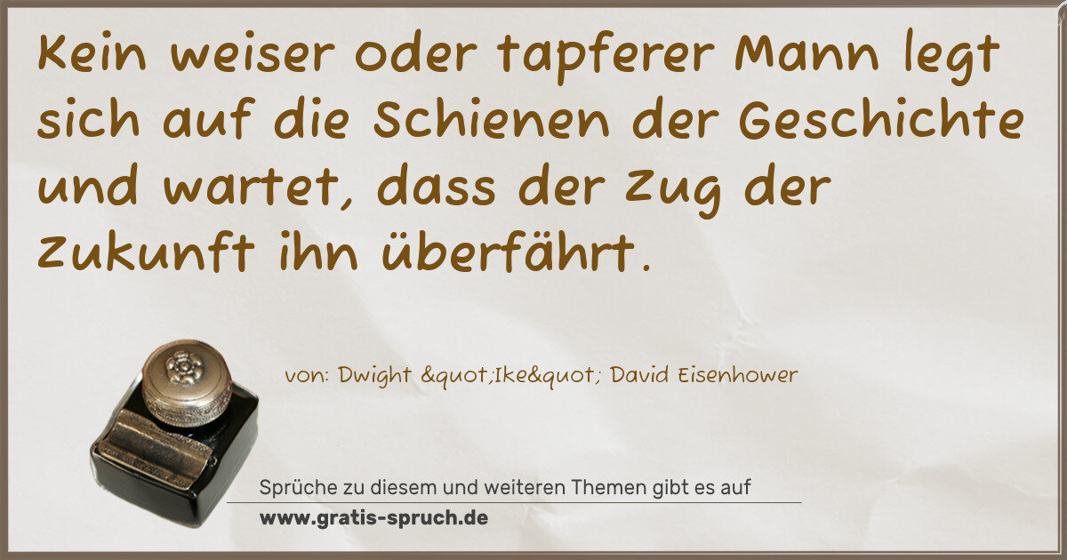 Spruchbild: Kein weiser oder tapferer Mann legt sich auf die Schienen der Geschichte und wartet, dass …