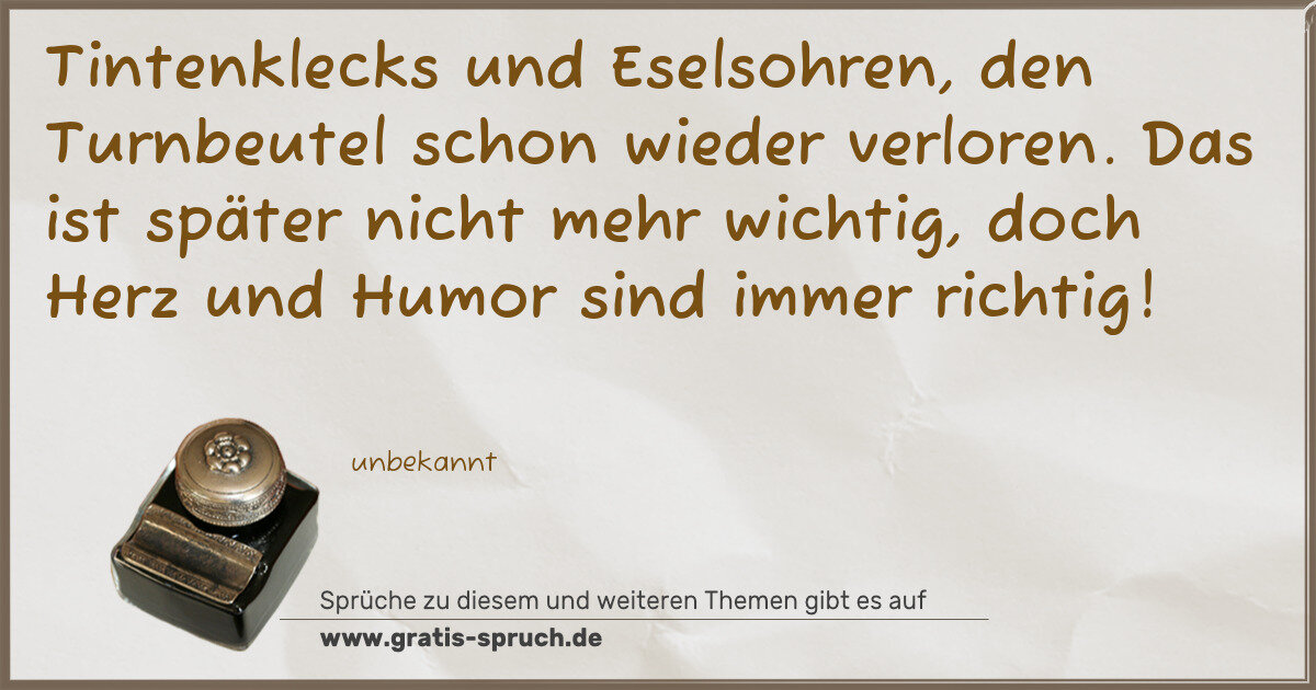 Spruchbild: Tintenklecks und Eselsohren, den Turnbeutel schon wieder verloren. Das ist später nicht me …