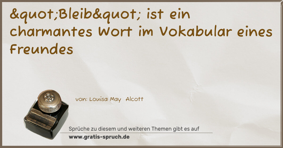 Spruchbild: "Bleib" ist ein charmantes Wort im Vokabular eines Freundes