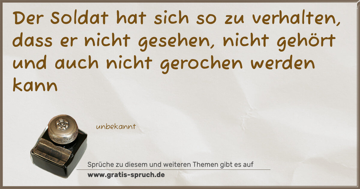 Spruchbild: Der Soldat hat sich so zu verhalten, dass er nicht gesehen, nicht gehört und auch nicht …