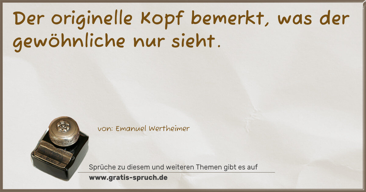 Spruchbild: Der originelle Kopf bemerkt, was der gewöhnliche nur sieht.