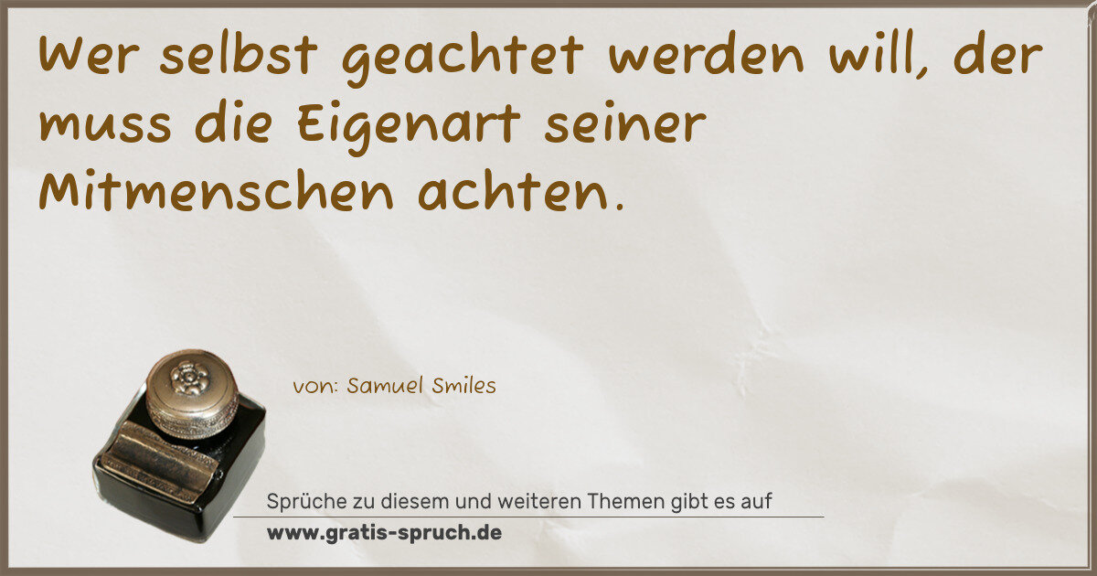 Spruchbild: Wer selbst geachtet werden will, der muss die Eigenart seiner Mitmenschen achten.