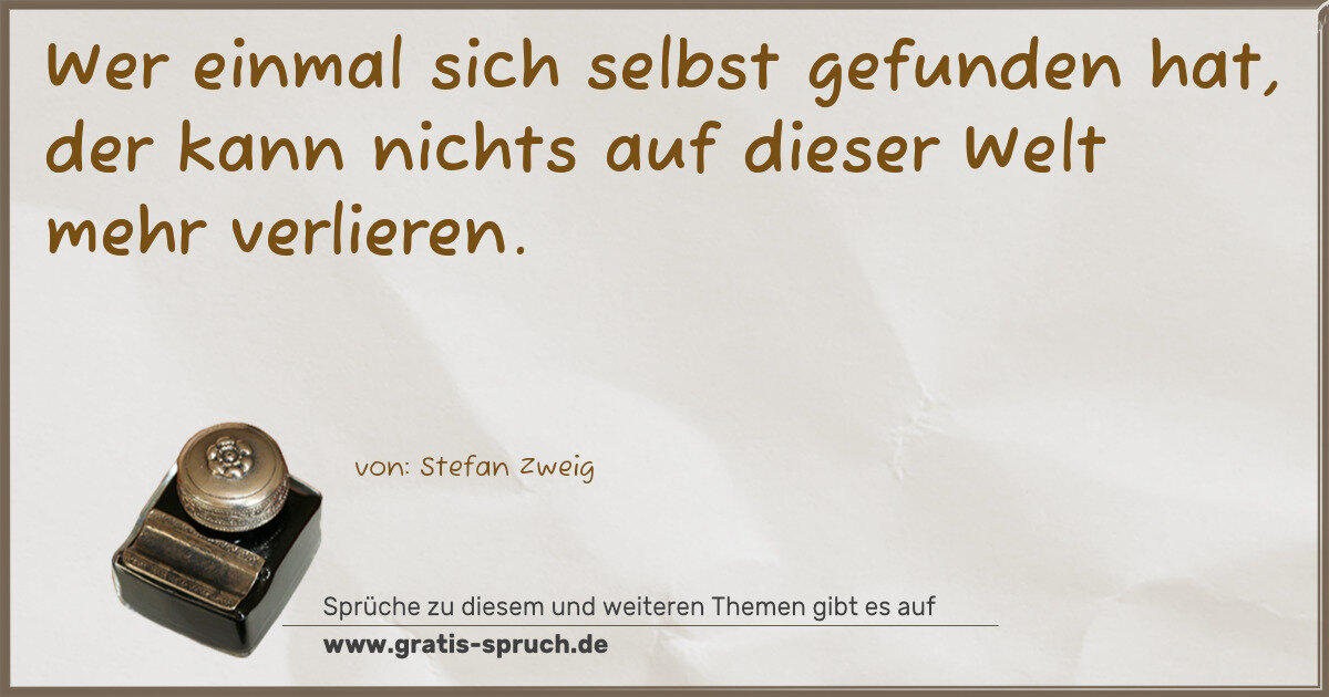 Spruchbild: Wer einmal sich selbst gefunden hat, der kann nichts auf dieser Welt mehr verlieren.