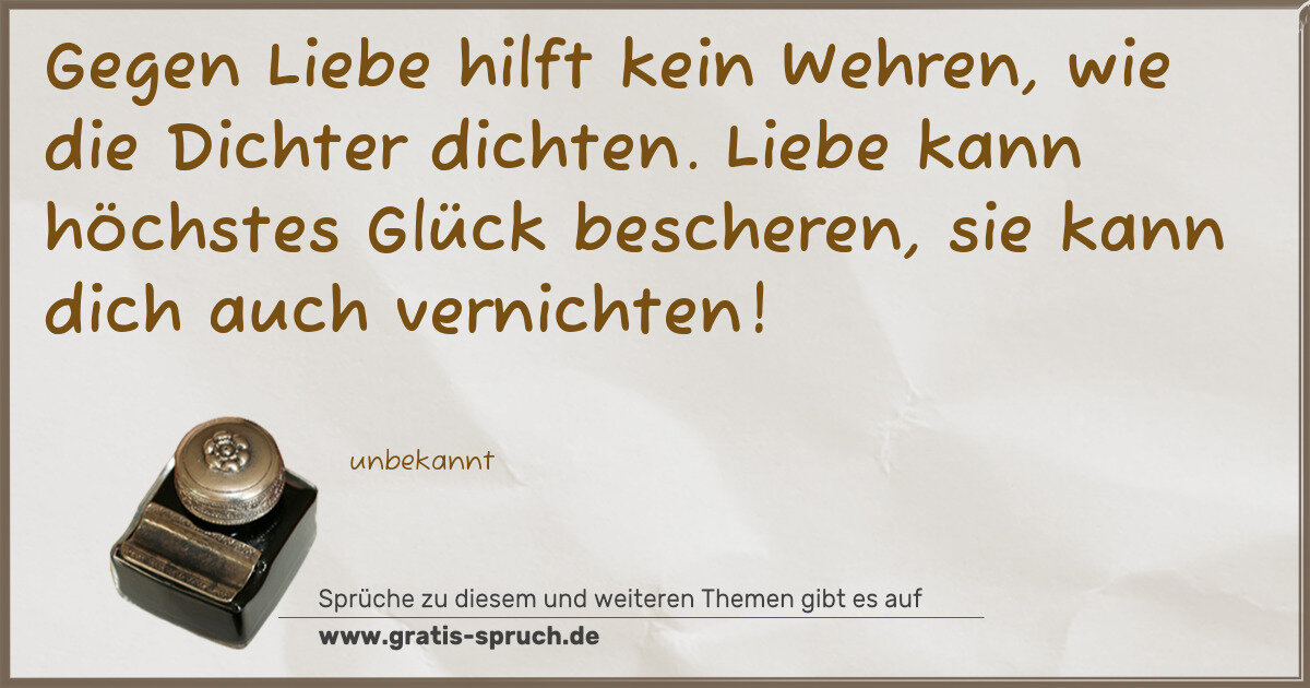 Spruchbild: Gegen Liebe hilft kein Wehren, wie die Dichter dichten. Liebe kann höchstes Glück beschere …