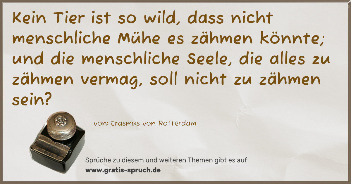 Spruchbild: Kein Tier ist so wild, dass nicht menschliche Mühe es zähmen könnte; und die menschliche S …