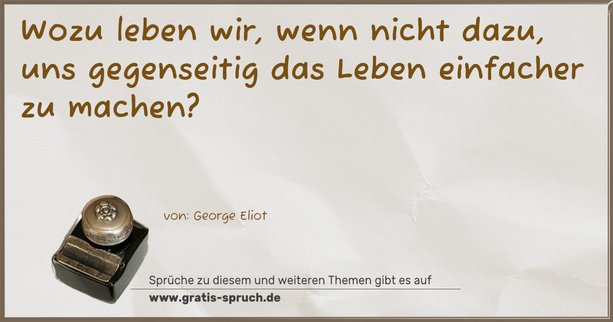 Spruchbild: Wozu leben wir, wenn nicht dazu, uns gegenseitig das Leben einfacher zu machen?