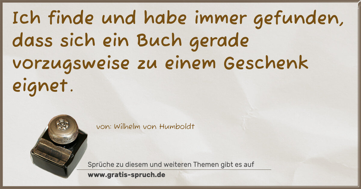 Spruchbild: Ich finde und habe immer gefunden, dass sich ein Buch gerade vorzugsweise zu einem Gesch …
