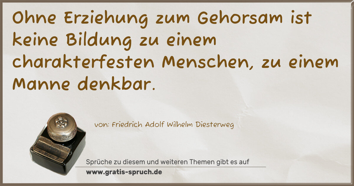 Spruchbild: Ohne Erziehung zum Gehorsam ist keine Bildung zu einem charakterfesten Menschen, zu einem …