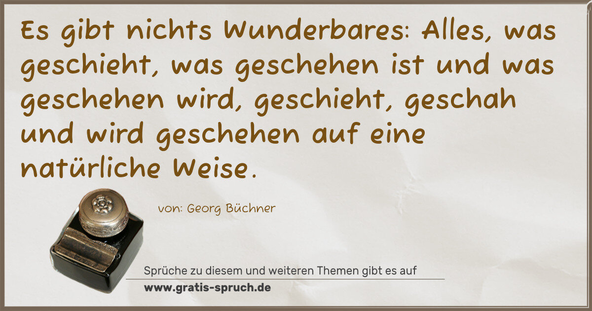 Spruchbild: Es gibt nichts Wunderbares: Alles, was geschieht, was geschehen ist und was geschehen wir …