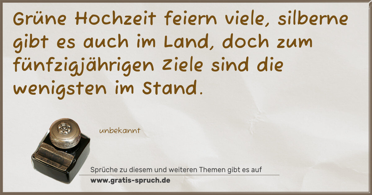 Spruchbild: Grüne Hochzeit feiern viele, silberne gibt es auch im Land, doch zum fünfzigjährigen Zie …