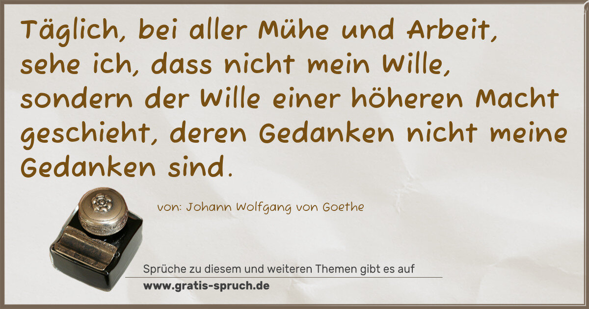 Spruchbild: Täglich, bei aller Mühe und Arbeit, sehe ich, dass nicht mein Wille, sondern der Wille ein …