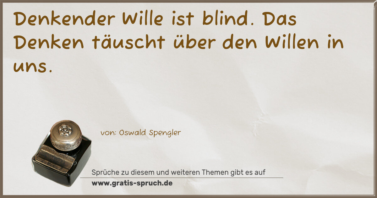 Spruchbild: Denkender Wille ist blind. Das Denken täuscht über den Willen in uns.