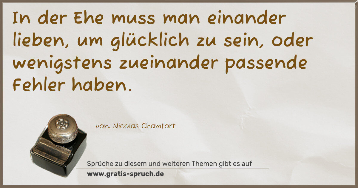 Spruchbild: In der Ehe muss man einander lieben, um glücklich zu sein, oder wenigstens zueinander pass …