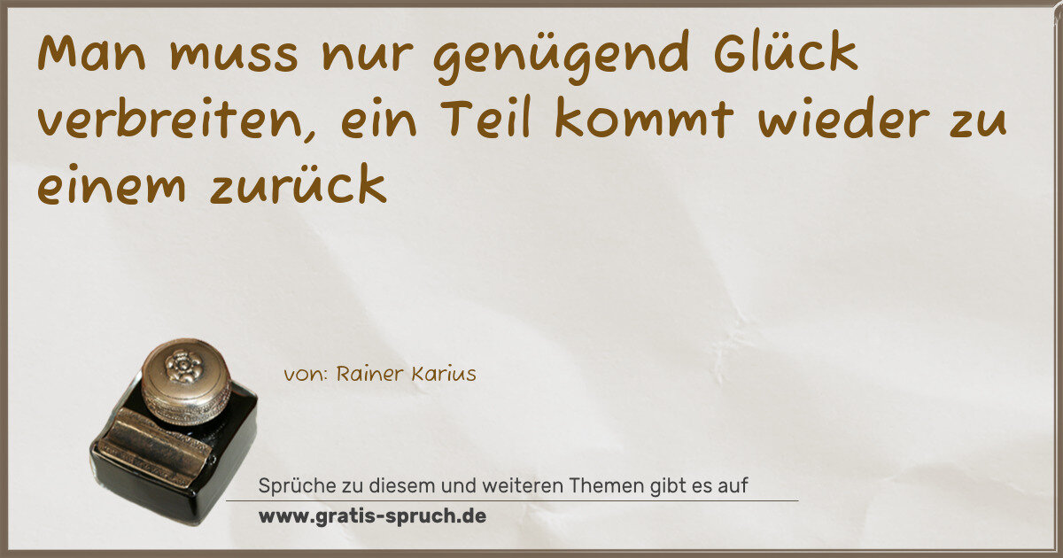 Spruchbild: Man muss nur genügend Glück verbreiten, ein Teil kommt wieder zu einem zurück