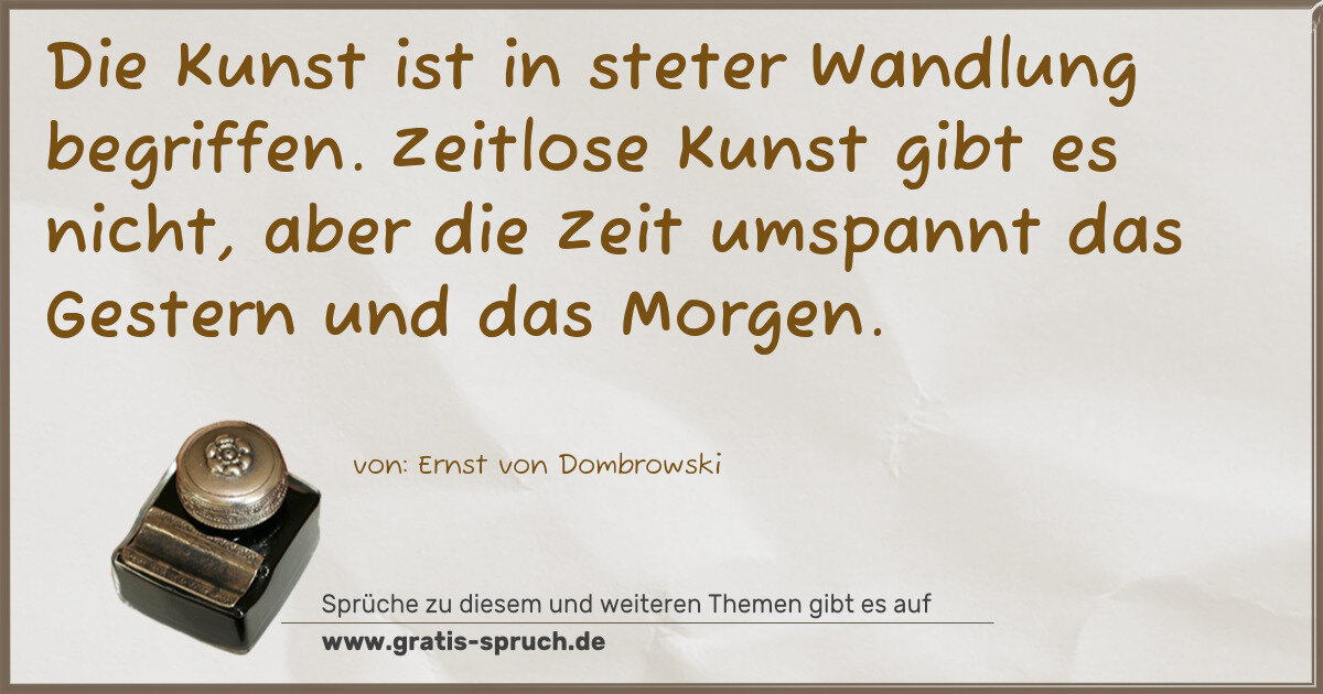 Spruchbild: Die Kunst ist in steter Wandlung begriffen. Zeitlose Kunst gibt es nicht, aber die Zeit …