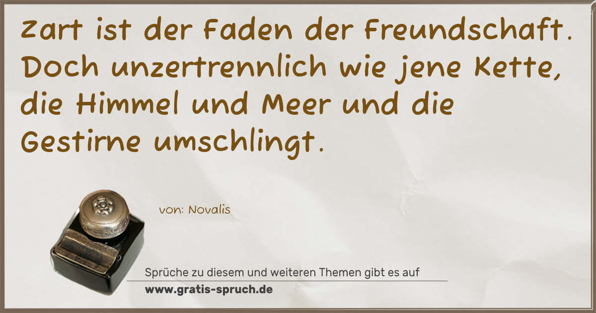 Spruchbild: Zart ist der Faden der Freundschaft. Doch unzertrennlich wie jene Kette, die Himmel und Me …