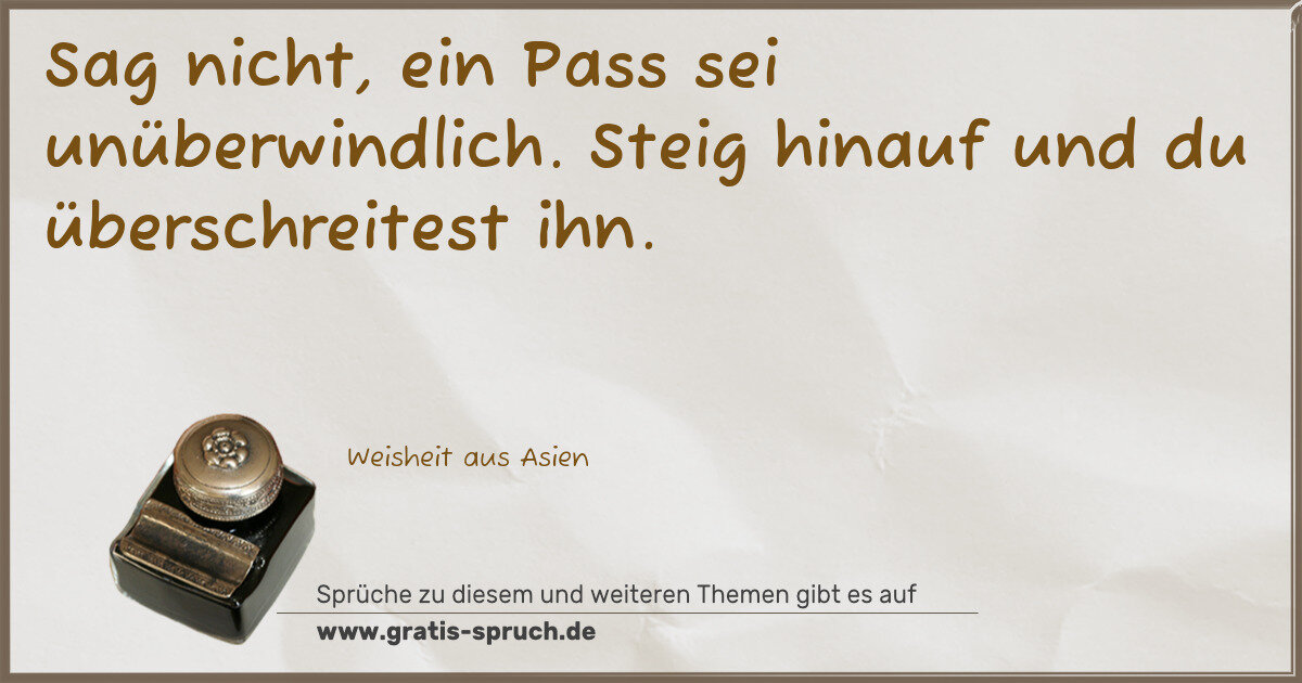 Spruchbild: Sag nicht, ein Pass sei unüberwindlich. Steig hinauf und du überschreitest ihn.