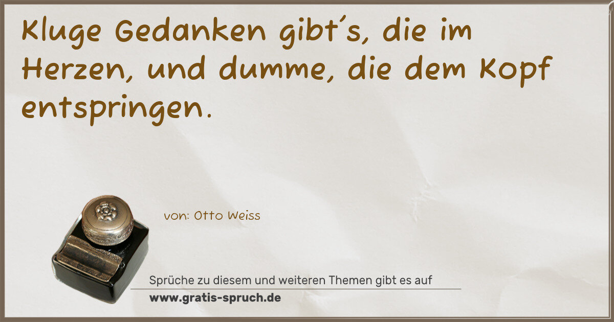 Spruchbild: Kluge Gedanken gibt's, die im Herzen, und dumme, die dem Kopf entspringen.