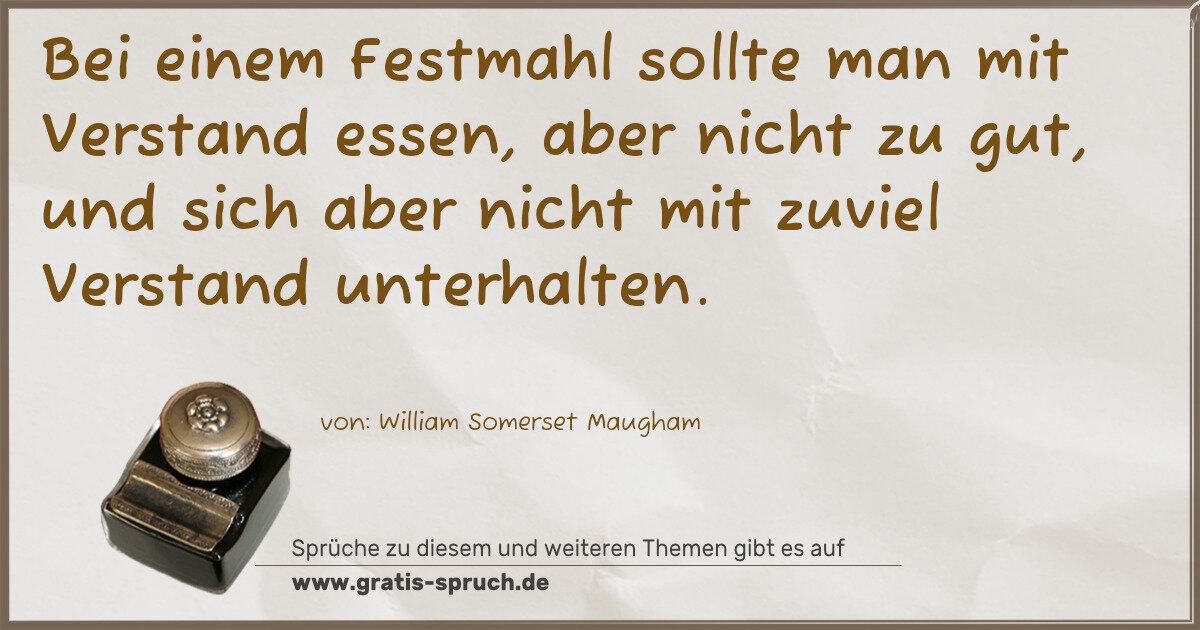 Spruchbild: Bei einem Festmahl sollte man mit Verstand essen, aber nicht zu gut, und sich aber nicht …