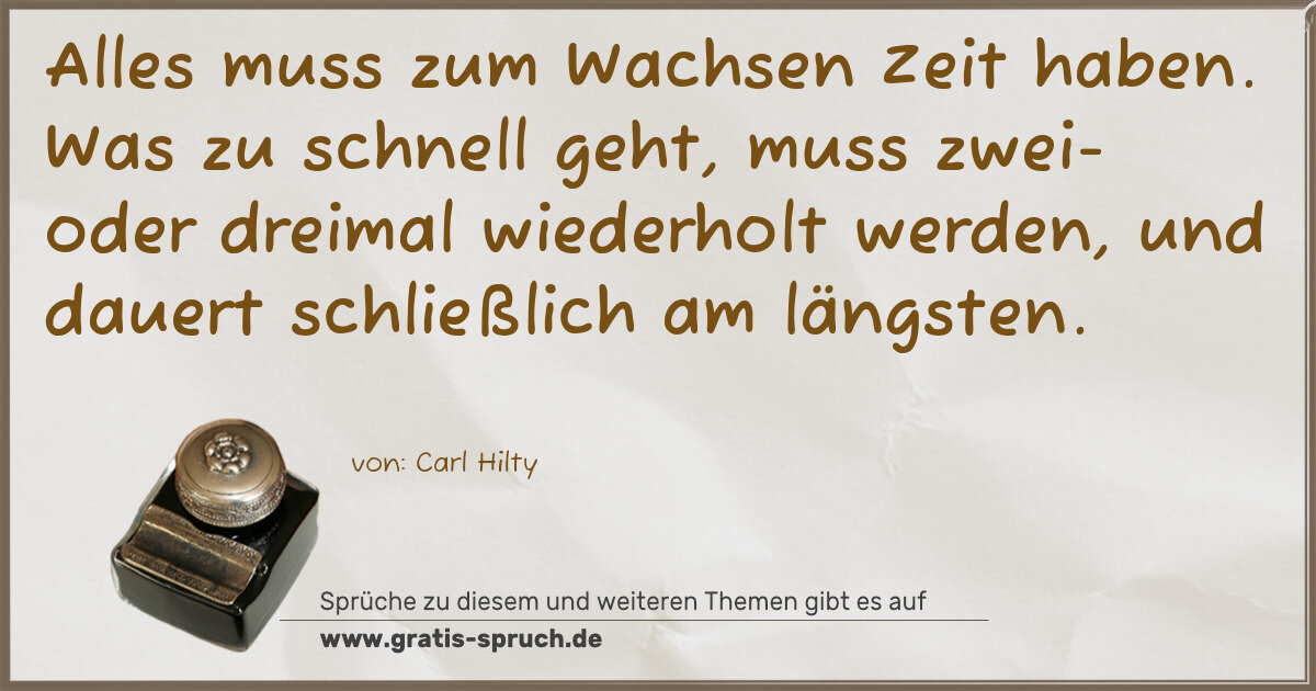 Spruchbild: Alles muss zum Wachsen Zeit haben. Was zu schnell geht, muss zwei- oder dreimal wiederholt …