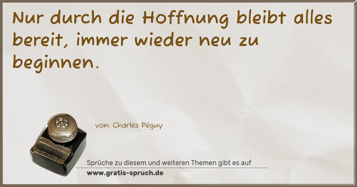 Spruchbild: Nur durch die Hoffnung bleibt alles bereit, immer wieder neu zu beginnen.