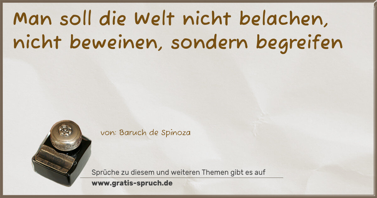 Spruchbild: Man soll die Welt nicht belachen, nicht beweinen, sondern begreifen