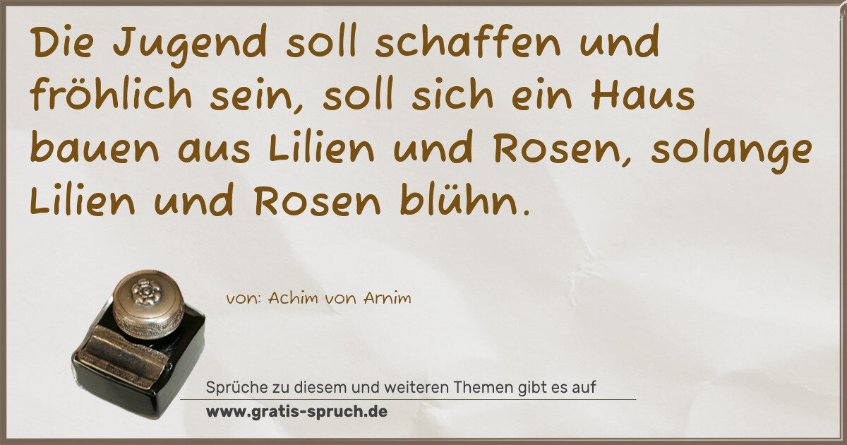 Spruchbild: Die Jugend soll schaffen und fröhlich sein, soll sich ein Haus bauen aus Lilien und Rosen …