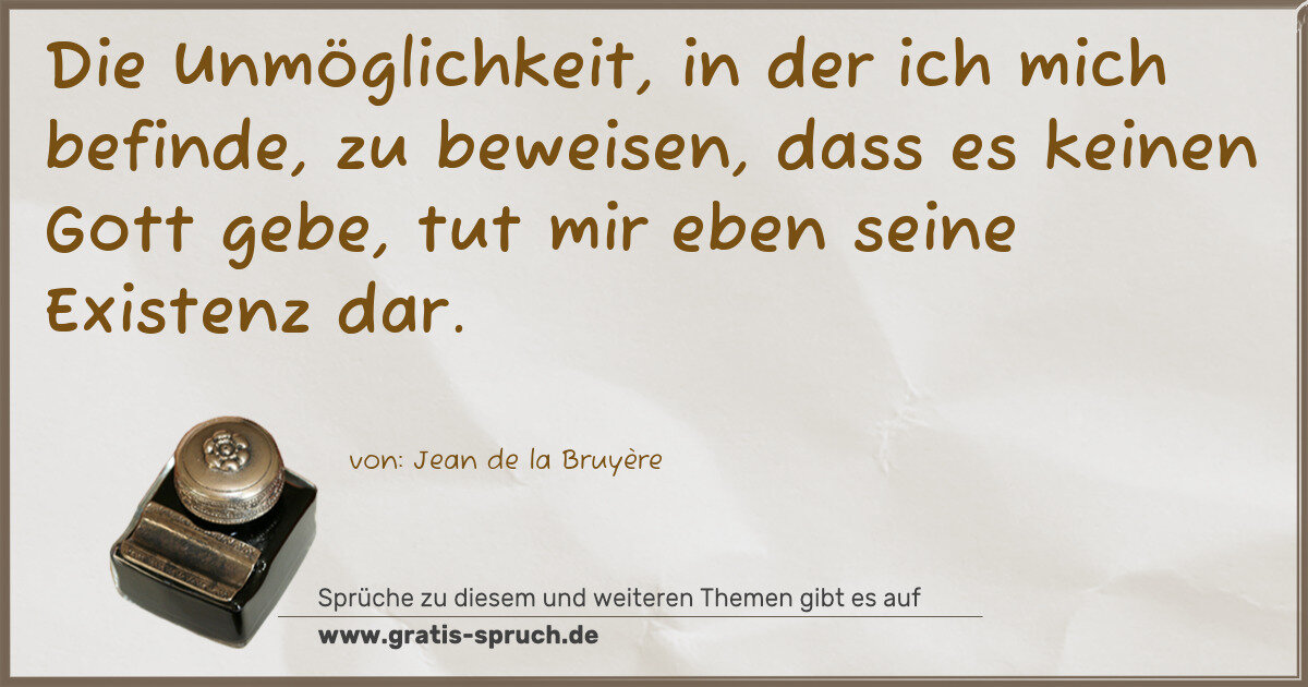 Spruchbild: Die Unmöglichkeit, in der ich mich befinde, zu beweisen, dass es keinen Gott gebe, tut mi …