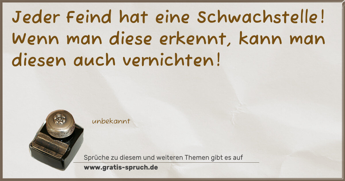 Spruchbild: Jeder Feind hat eine Schwachstelle! Wenn man diese erkennt, kann man diesen auch vernichte …