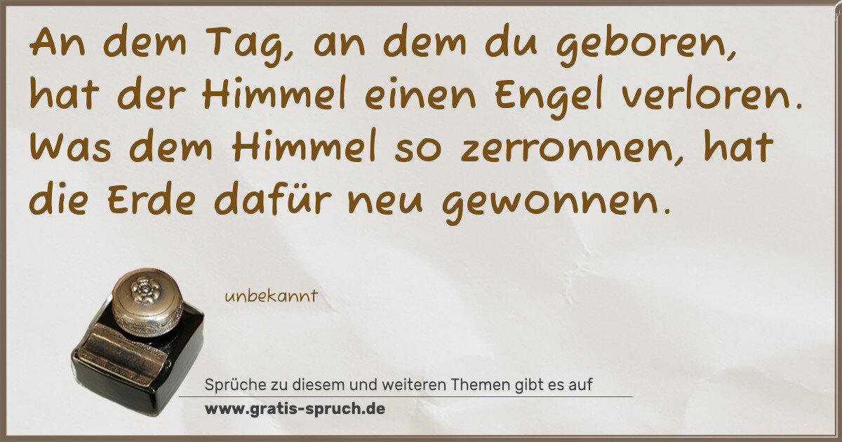 Spruchbild: An dem Tag, an dem du geboren, hat der Himmel einen Engel verloren. Was dem Himmel so zerr …