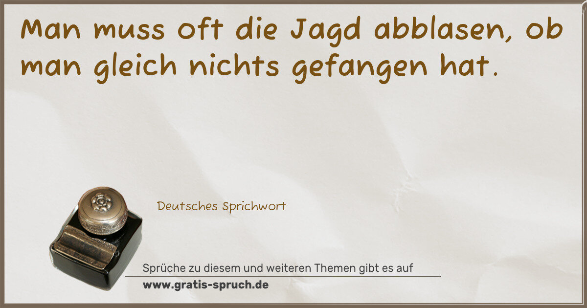 Spruchbild: Man muss oft die Jagd abblasen, ob man gleich nichts gefangen hat.