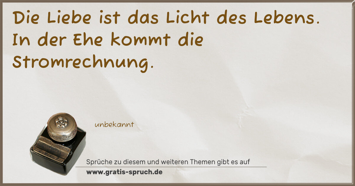 Spruchbild: Die Liebe ist das Licht des Lebens. In der Ehe kommt die Stromrechnung.