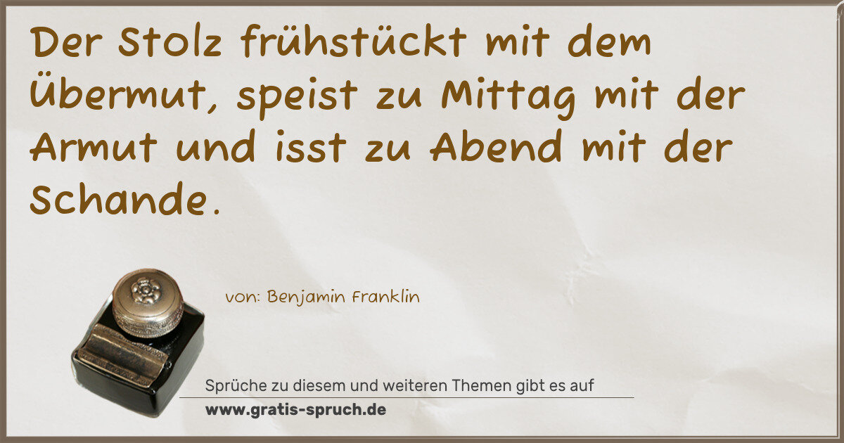 Spruchbild: Der Stolz frühstückt mit dem Übermut, speist zu Mittag mit der Armut und isst zu Abend m …