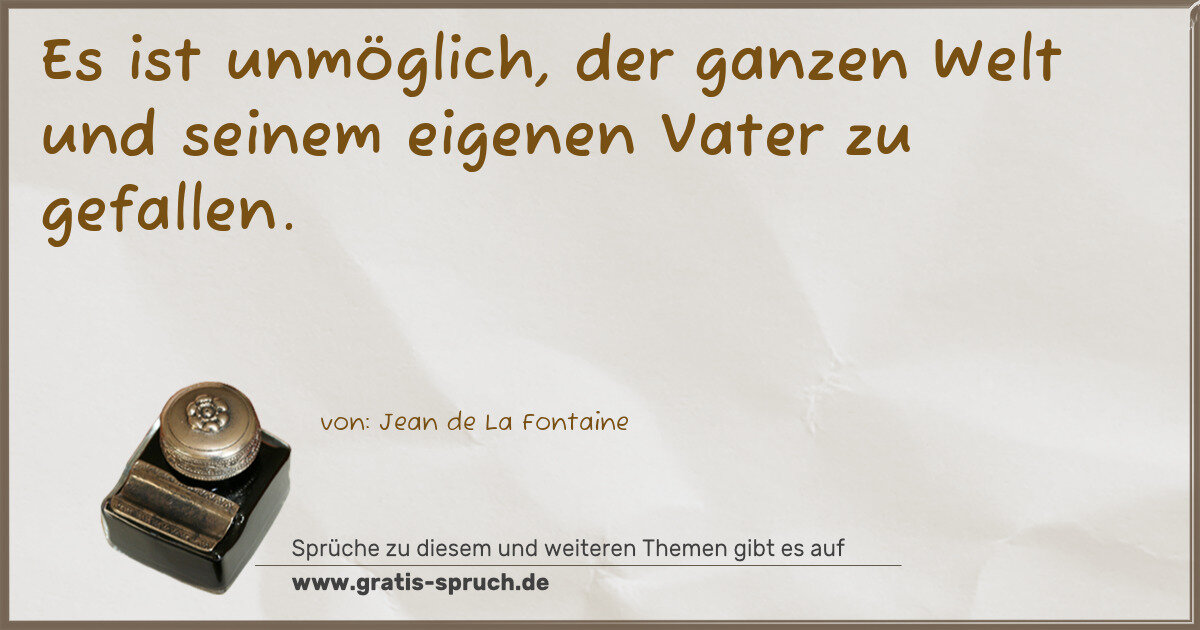 Spruchbild: Es ist unmöglich, der ganzen Welt und seinem eigenen Vater zu gefallen.