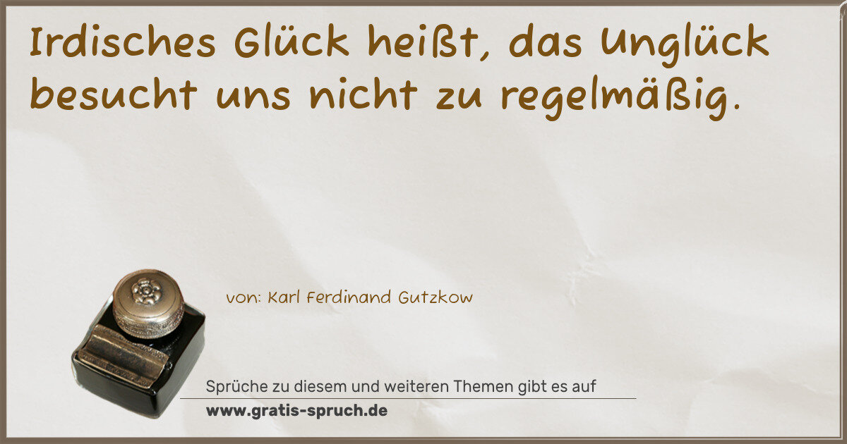 Spruchbild: Irdisches Glück heißt, das Unglück besucht uns nicht zu regelmäßig.