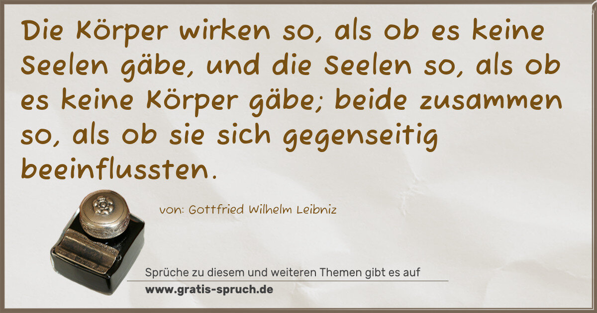 Spruchbild: Die Körper wirken so, als ob es keine Seelen gäbe, und die Seelen so, als ob es keine Kör …