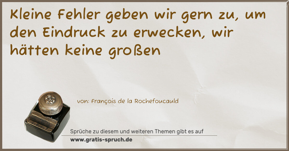 Spruchbild: Kleine Fehler geben wir gern zu, um den Eindruck zu erwecken, wir hätten keine großen