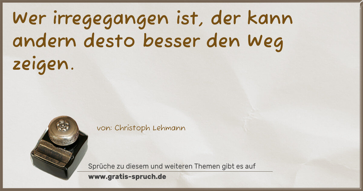 Spruchbild: Wer irregegangen ist, der kann andern desto besser den Weg zeigen.