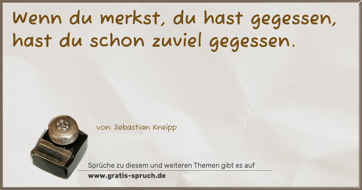 Spruchbild: Wenn du merkst, du hast gegessen, hast du schon zuviel gegessen.