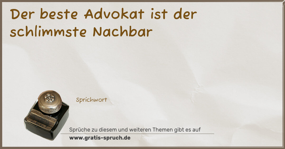 Spruchbild: Der beste Advokat ist der schlimmste Nachbar