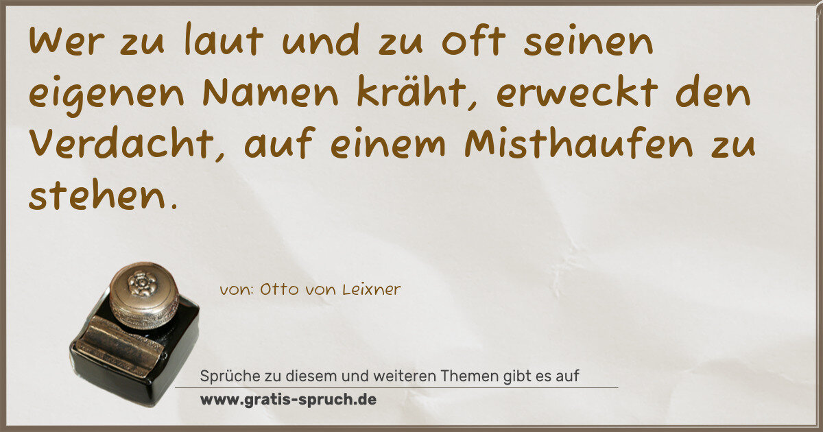Spruchbild: Wer zu laut und zu oft seinen eigenen Namen kräht, erweckt den Verdacht, auf einem Misthau …