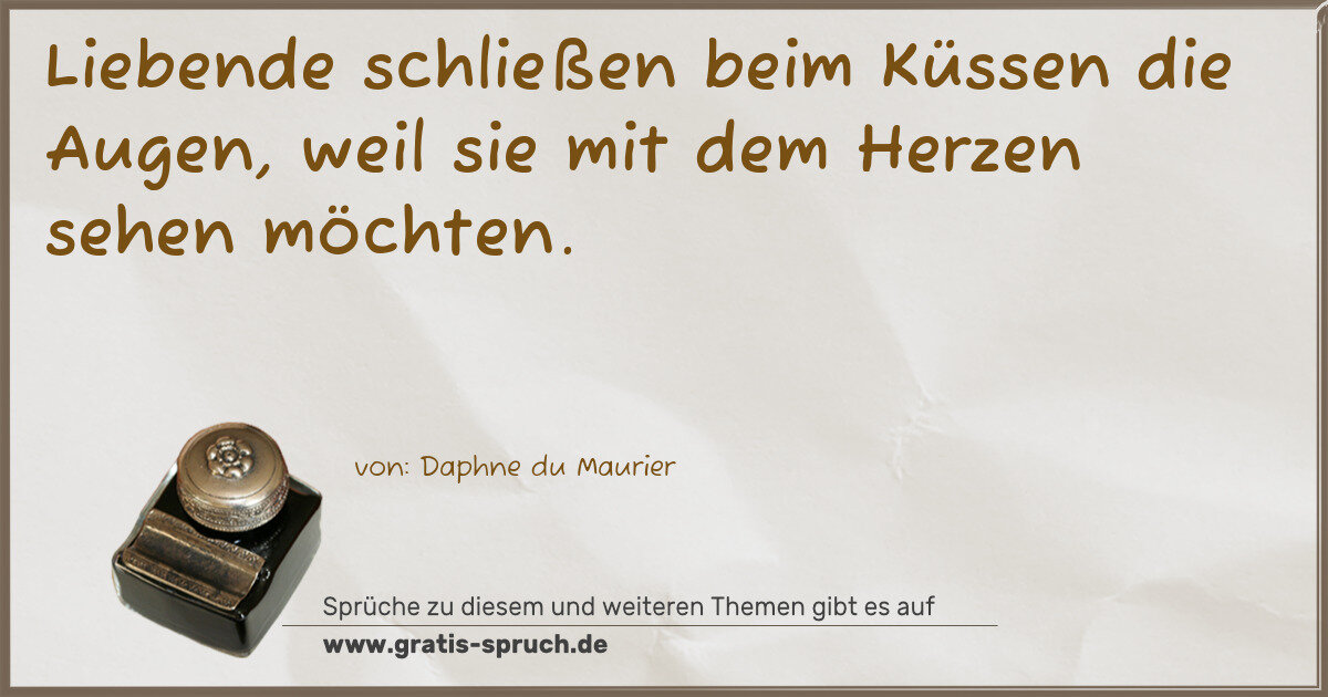 Spruchbild: Liebende schließen beim Küssen die Augen, weil sie mit dem Herzen sehen möchten.