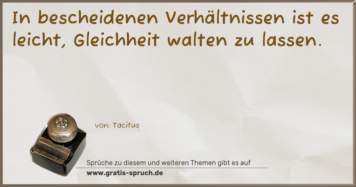 Spruchbild: In bescheidenen Verhältnissen ist es leicht, Gleichheit walten zu lassen.