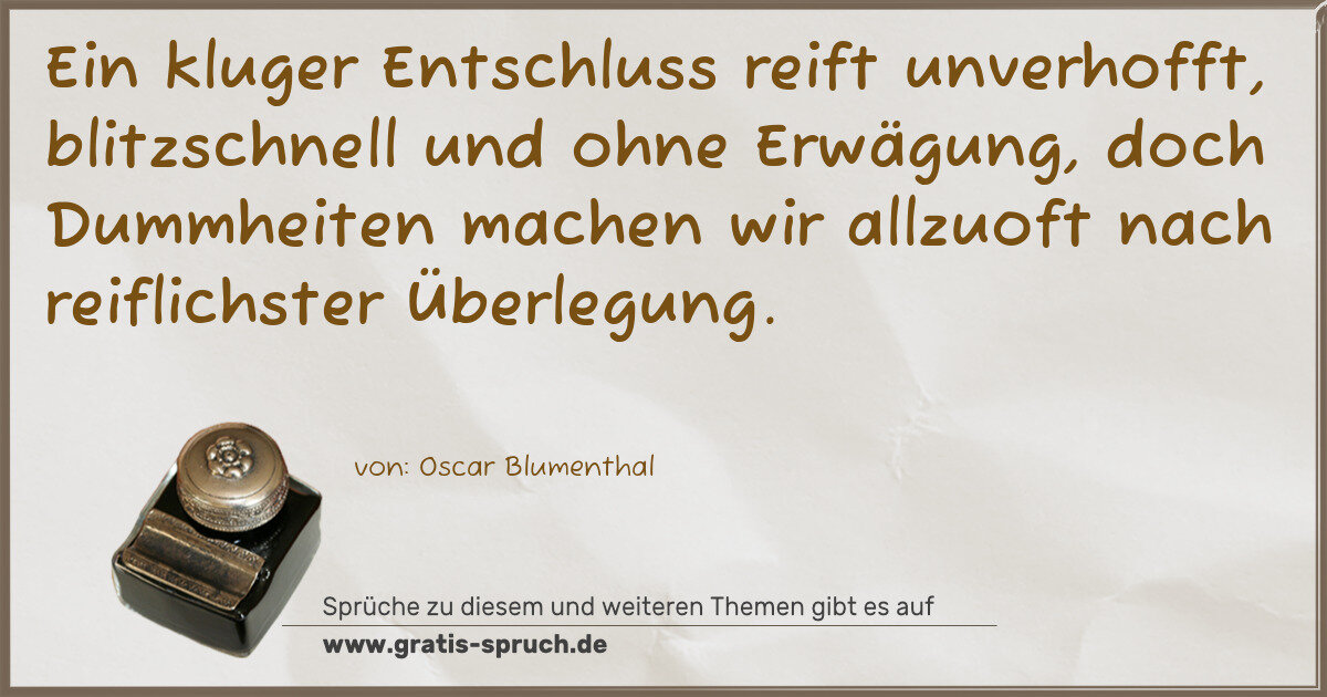 Spruchbild: Ein kluger Entschluss reift unverhofft, blitzschnell und ohne Erwägung, doch Dummheiten ma …