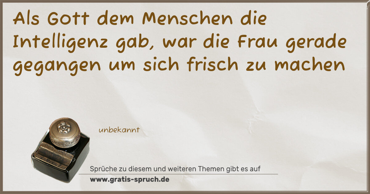 Spruchbild: Als Gott dem Menschen die Intelligenz gab, war die Frau gerade gegangen um sich frisch zu …