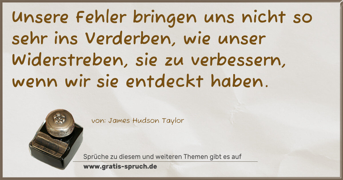 Spruchbild: Unsere Fehler bringen uns nicht so sehr ins Verderben, wie unser Widerstreben, sie zu ver …